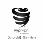 【Android】VyprVPN วิธีการตั้งค่าและวิธีการใช้งานบน Android