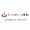 【Windows】PrivateVPN วิธีการตั้งค่าและวิธีการใช้งานบน Windows